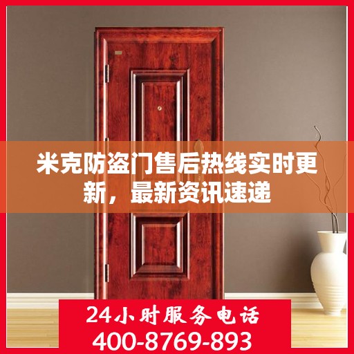 米克防盗门售后热线实时更新，最新资讯速递
