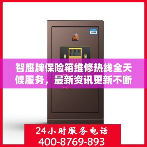 智鹰牌保险箱维修热线全天候服务，最新资讯更新不断