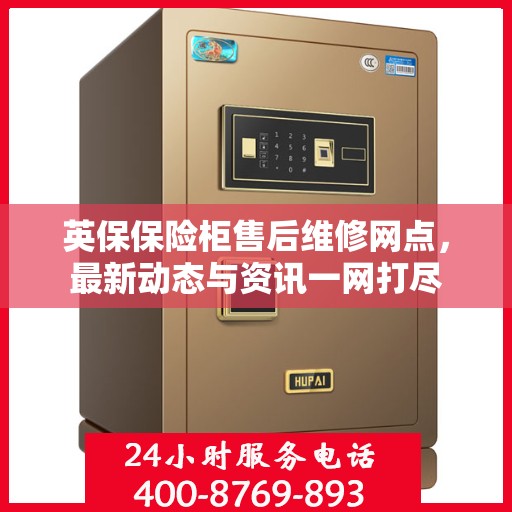 英保保险柜售后维修网点，最新动态与资讯一网打尽