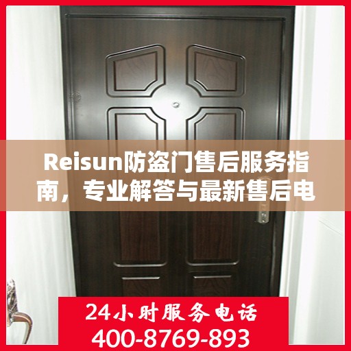 Reisun防盗门售后服务指南，专业解答与最新售后电话攻略