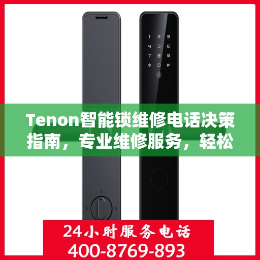 Tenon智能锁维修电话决策指南，专业维修服务，轻松解决您的锁具问题