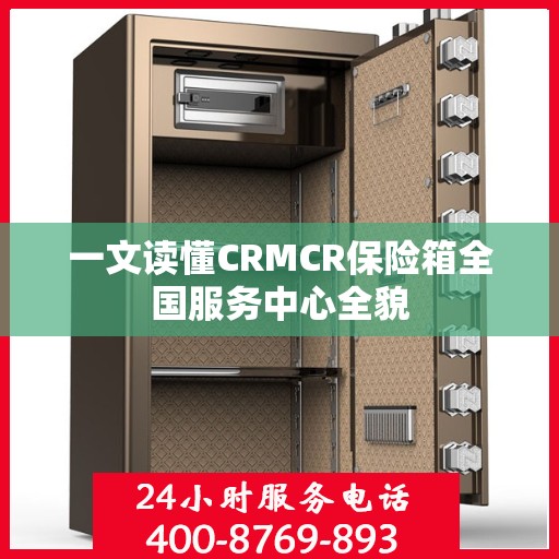 一文读懂CRMCR保险箱全国服务中心全貌