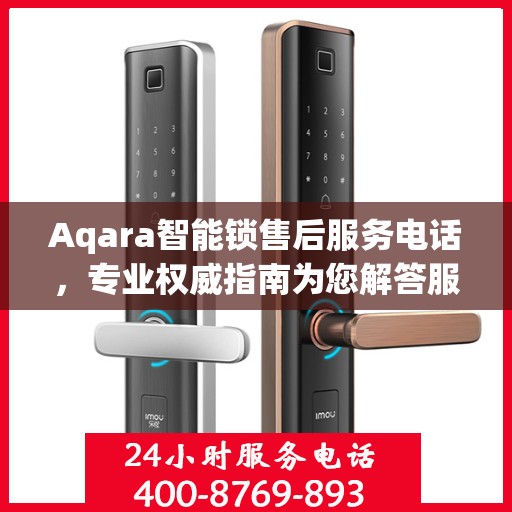 Aqara智能锁售后服务电话，专业权威指南为您解答服务问题