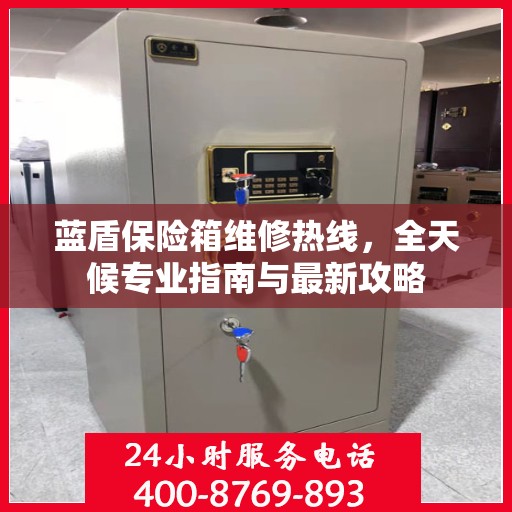 蓝盾保险箱维修热线，全天候专业指南与最新攻略