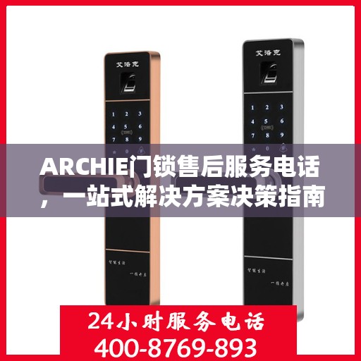 ARCHIE门锁售后服务电话，一站式解决方案决策指南