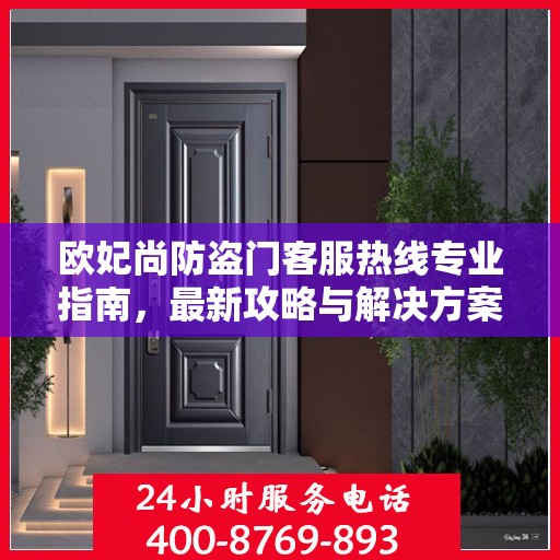 欧妃尚防盗门客服热线专业指南，最新攻略与解决方案