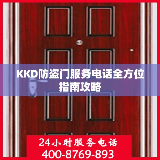 KKD防盗门服务电话全方位指南攻略