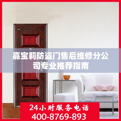 嘉宝莉防盗门售后维修分公司专业推荐指南