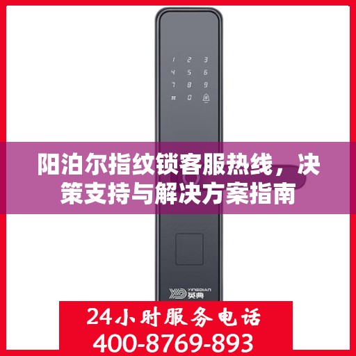 阳泊尔指纹锁客服热线，决策支持与解决方案指南