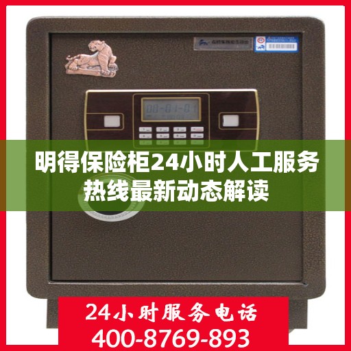 明得保险柜24小时人工服务热线最新动态解读