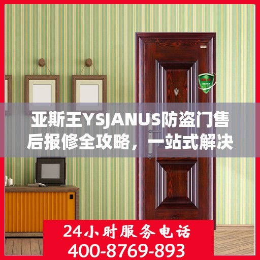 亚斯王YSJANUS防盗门售后报修全攻略，一站式解决您的维修难题