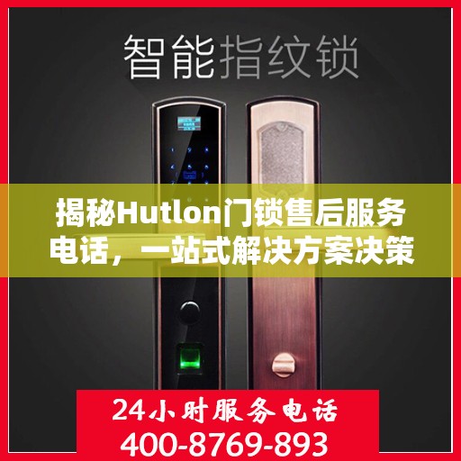 揭秘Hutlon门锁售后服务电话，一站式解决方案决策指南