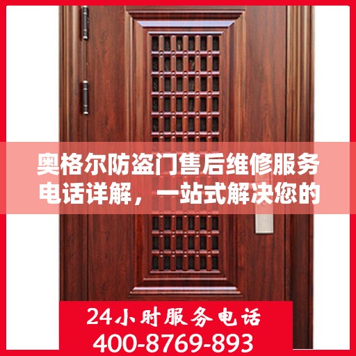 奥格尔防盗门售后维修服务电话详解，一站式解决您的维修需求