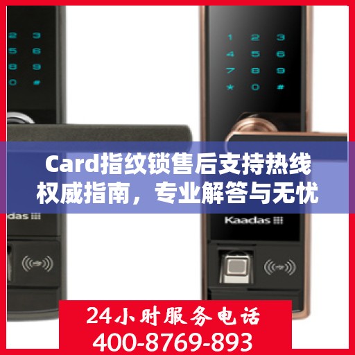 Card指纹锁售后支持热线权威指南，专业解答与无忧服务体验