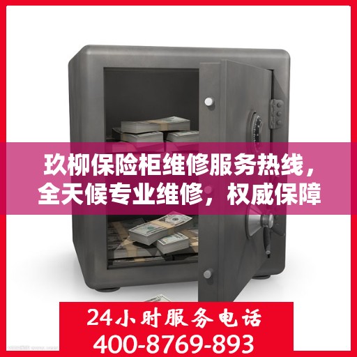 玖柳保险柜维修服务热线，全天候专业维修，权威保障安全！