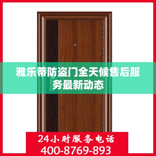 雅乐蒂防盗门全天候售后服务最新动态