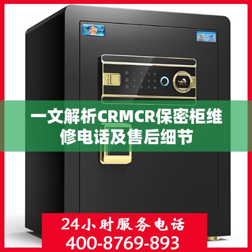 一文解析CRMCR保密柜维修电话及售后细节