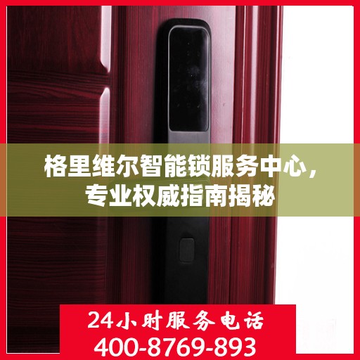 格里维尔智能锁服务中心，专业权威指南揭秘