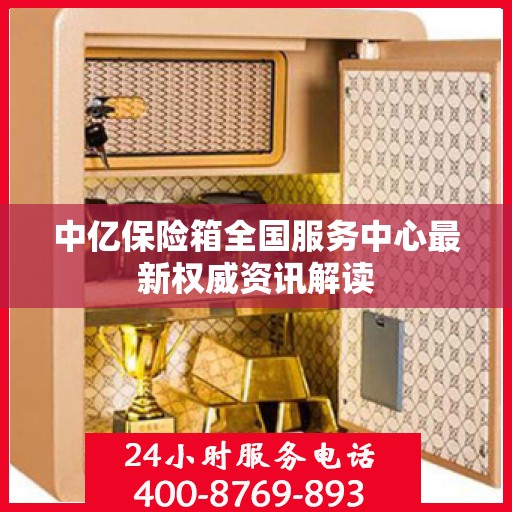 中亿保险箱全国服务中心最新权威资讯解读