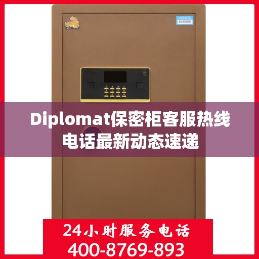 Diplomat保密柜客服热线电话最新动态速递