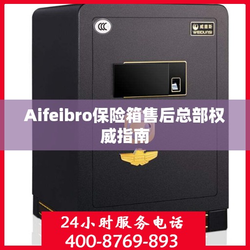 Aifeibro保险箱售后总部权威指南