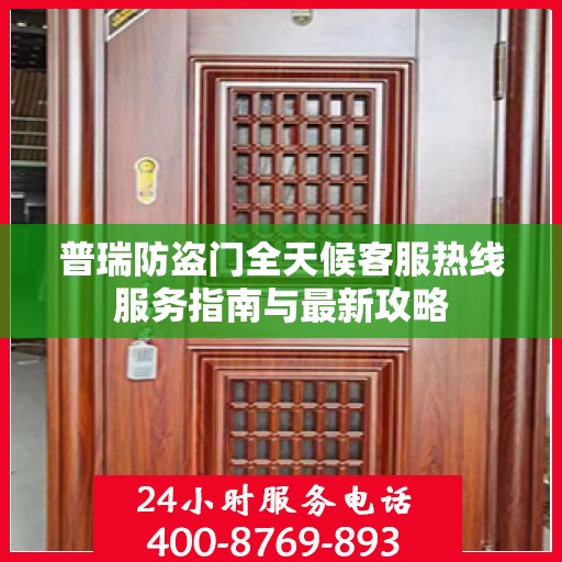 普瑞防盗门全天候客服热线服务指南与最新攻略