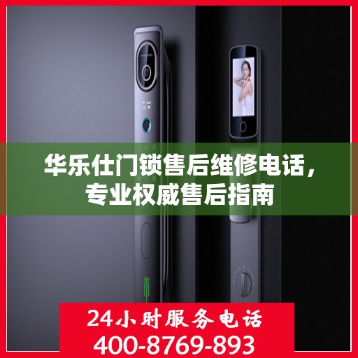 华乐仕门锁售后维修电话，专业权威售后指南