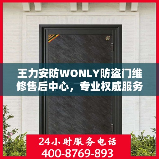 王力安防WONLY防盗门维修售后中心，专业权威服务信息解读