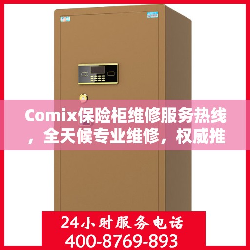 Comix保险柜维修服务热线，全天候专业维修，权威推荐最新服务电话