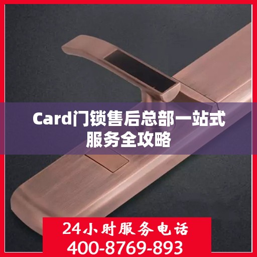 Card门锁售后总部一站式服务全攻略