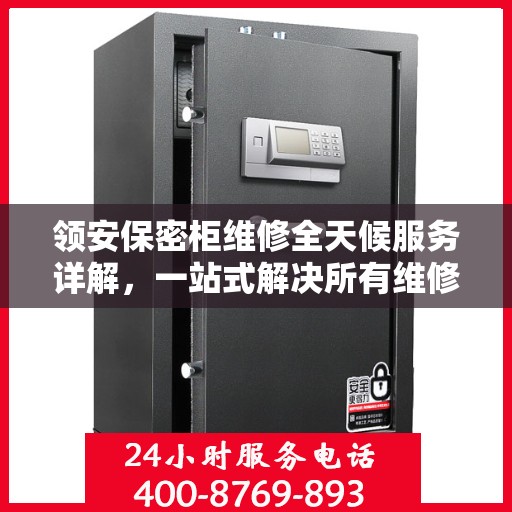 领安保密柜维修全天候服务详解，一站式解决所有维修问题