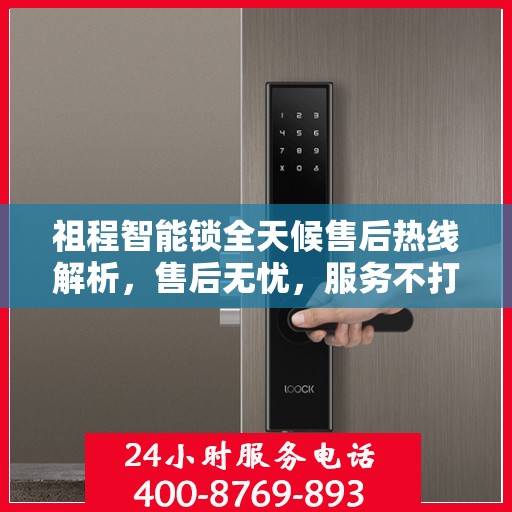 祖程智能锁全天候售后热线解析，售后无忧，服务不打烊
