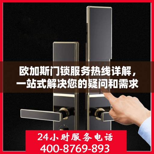 欧加斯门锁服务热线详解，一站式解决您的疑问和需求