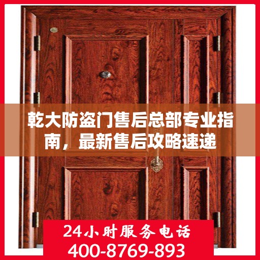 乾大防盗门售后总部专业指南，最新售后攻略速递