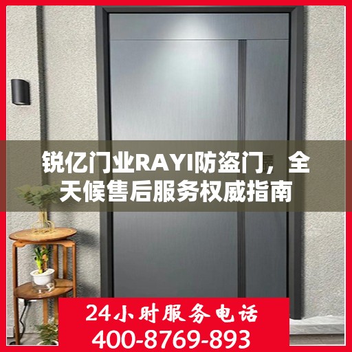 锐亿门业RAYI防盗门，全天候售后服务权威指南