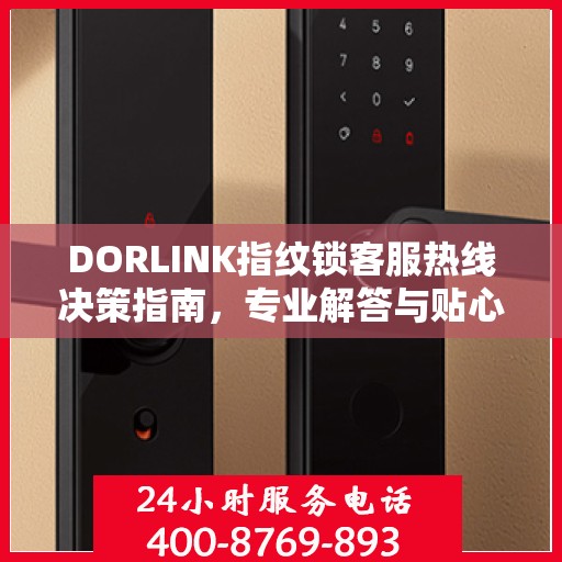 DORLINK指纹锁客服热线决策指南，专业解答与贴心服务一网打尽