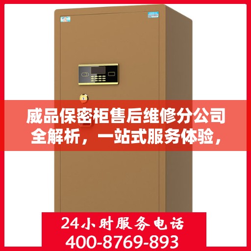 威品保密柜售后维修分公司全解析，一站式服务体验，让您无忧使用！