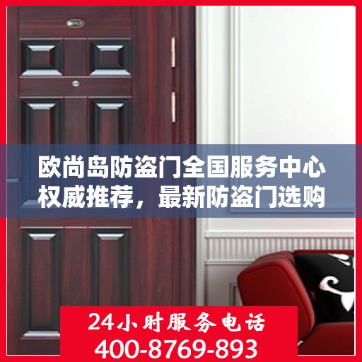 欧尚岛防盗门全国服务中心权威推荐，最新防盗门选购指南