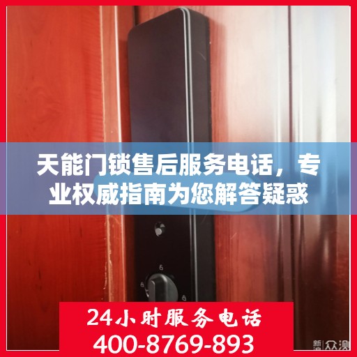 天能门锁售后服务电话，专业权威指南为您解答疑惑