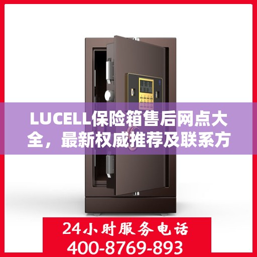LUCELL保险箱售后网点大全，最新权威推荐及联系方式