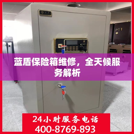 蓝盾保险箱维修，全天候服务解析