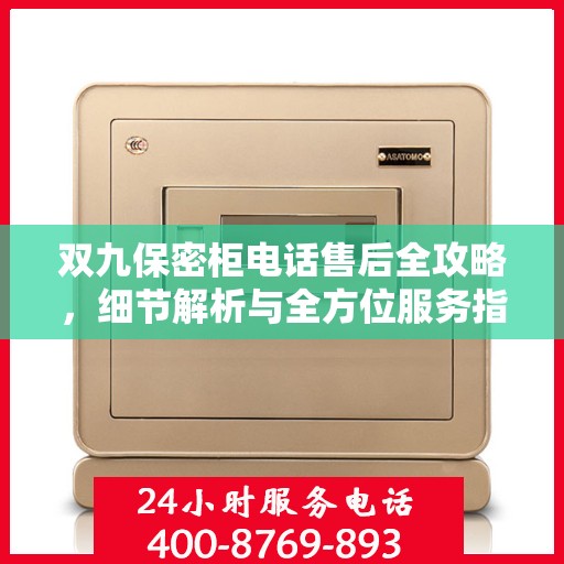 双九保密柜电话售后全攻略，细节解析与全方位服务指南