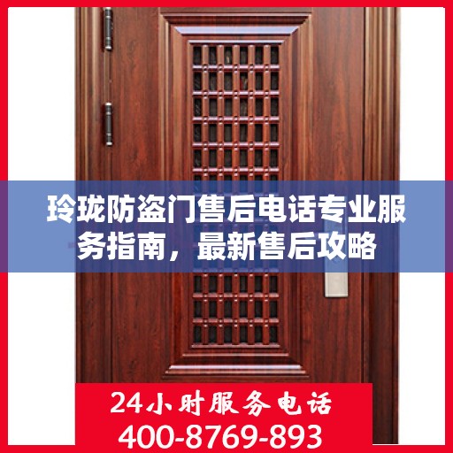 玲珑防盗门售后电话专业服务指南，最新售后攻略