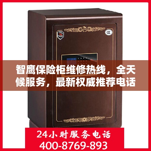 智鹰保险柜维修热线，全天候服务，最新权威推荐电话公布