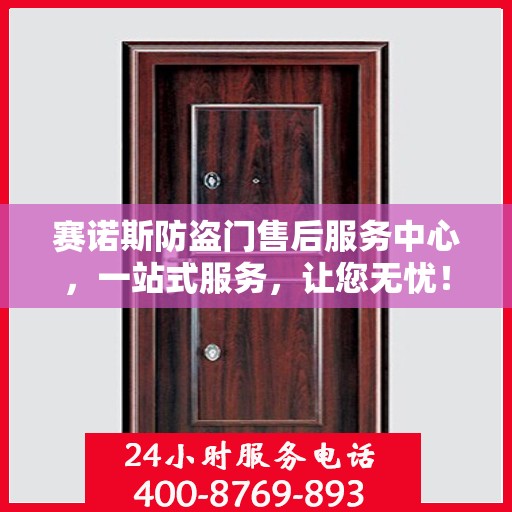 赛诺斯防盗门售后服务中心，一站式服务，让您无忧！
