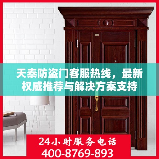 天泰防盗门客服热线，最新权威推荐与解决方案支持