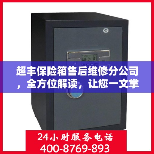 超丰保险箱售后维修分公司，全方位解读，让您一文掌握所有细节