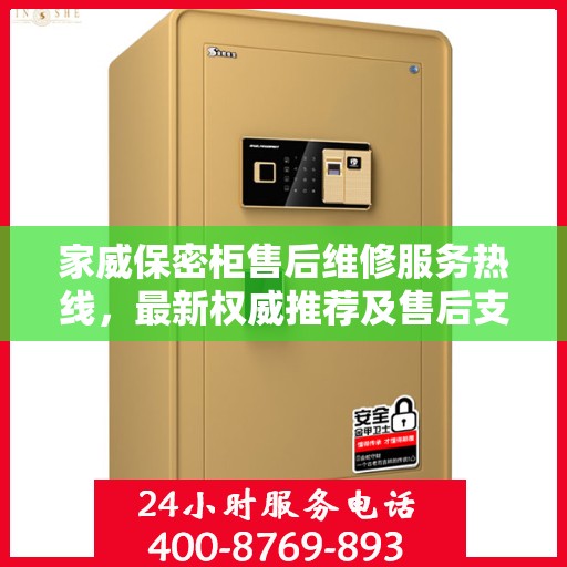 家威保密柜售后维修服务热线，最新权威推荐及售后支持