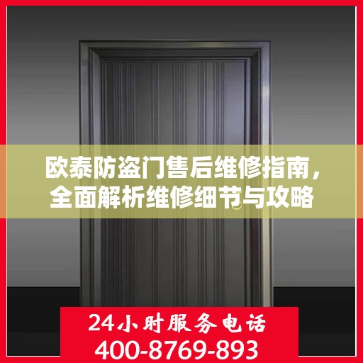 欧泰防盗门售后维修指南，全面解析维修细节与攻略
