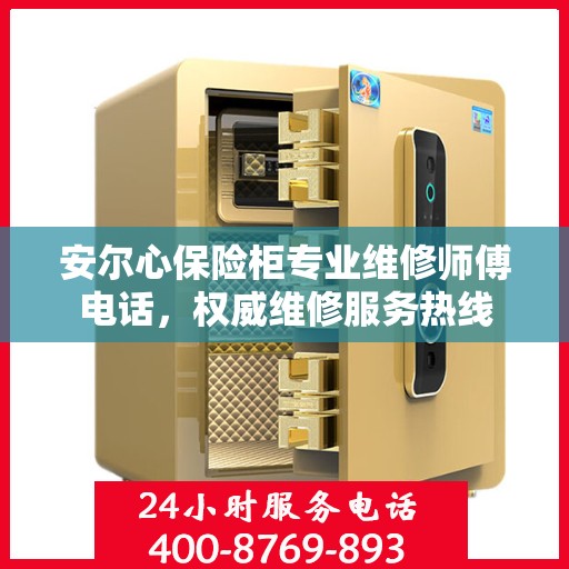 安尔心保险柜专业维修师傅电话，权威维修服务热线